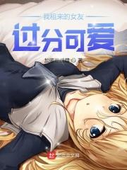 我租来的女友过分可爱无弹窗